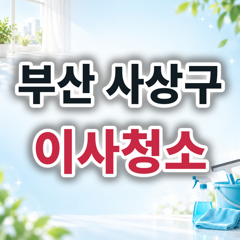 부산 사상구 이사청소 견적 비교