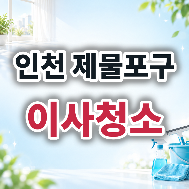 인천 제물포구 이사청소 견적 비교